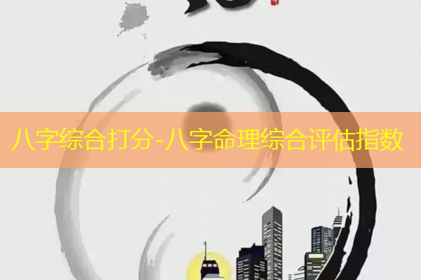  八字综合打分-八字命理综合评估指数